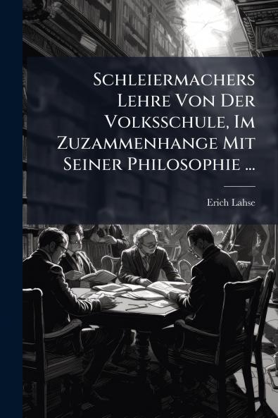 Schleiermachers Lehre Von Der Volksschule Im Zuzammenhange Mit Seiner Philosophie ...