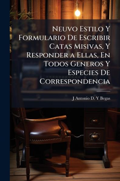 Neuvo Estilo Y Formulario De Escribir Catas Misivas Y Responder a Ellas En Todos Generos Y Especies De Correspondencia