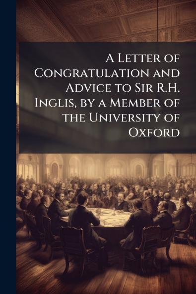 A Letter of Congratulation and Advice to Sir R.H. Inglis by a Member of the University of Oxford