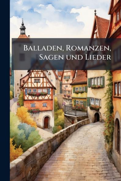 Balladen Romanzen Sagen und Lieder