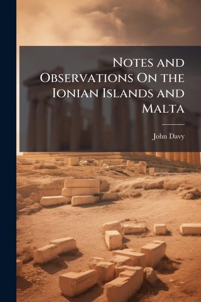 Notes and Observations On the Ionian Islands and Malta