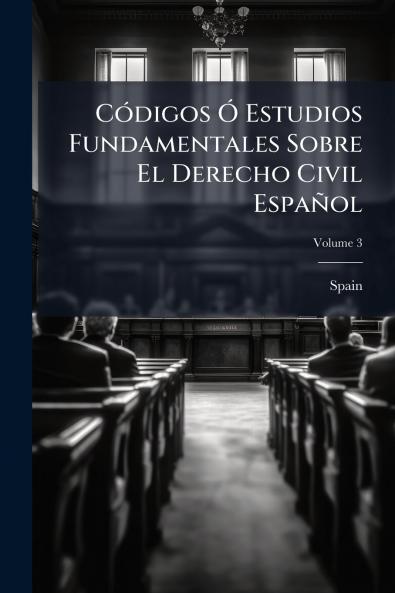 Códigos Ó Estudios Fundamentales Sobre El Derecho Civil Español; Volume 3