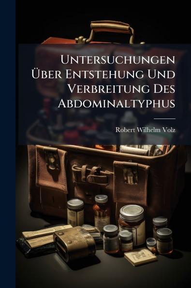 Untersuchungen Über Entstehung Und Verbreitung Des Abdominaltyphus