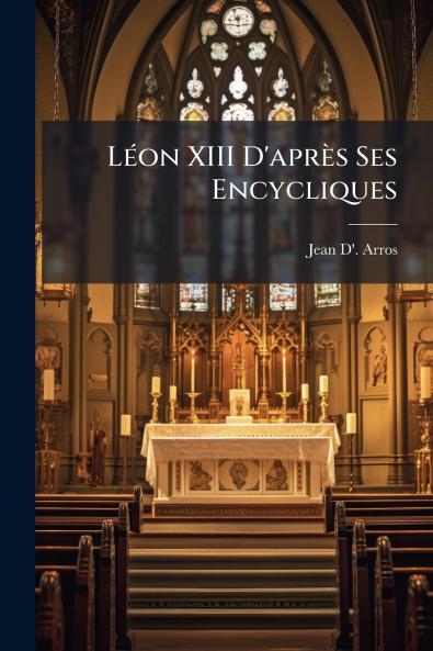 Léon XIII D'après Ses Encycliques