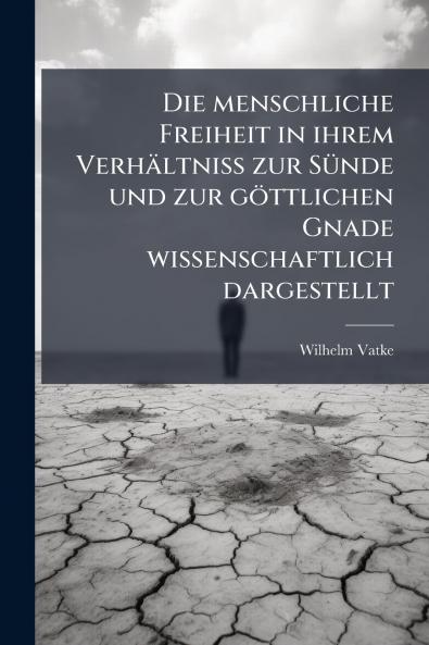 Die menschliche Freiheit in ihrem Verhältniß zur Sünde und zur göttlichen Gnade wissenschaftlich dargestellt