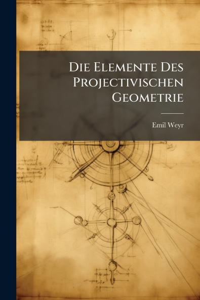 Die Elemente Des Projectivischen Geometrie