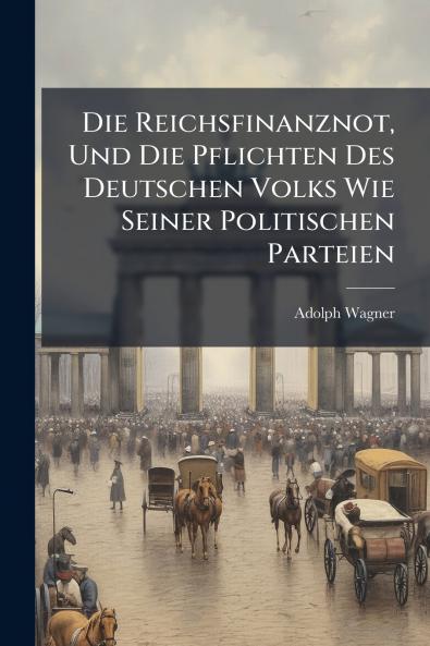 Die Reichsfinanznot Und Die Pflichten Des Deutschen Volks Wie Seiner Politischen Parteien