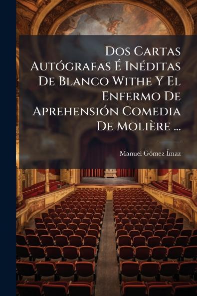 Dos Cartas Autógrafas É Inéditas De Blanco Withe Y El Enfermo De Aprehensión Comedia De Molière ...