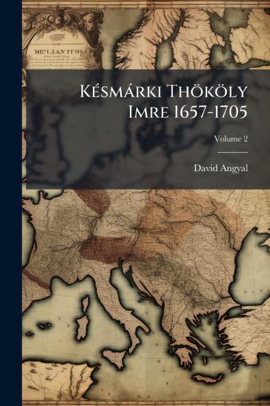Késmárki Thököly Imre 1657-1705; Volume 2