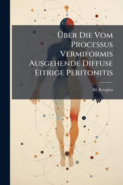 Über Die Vom Processus Vermiformis Ausgehende Diffuse Eitrige Peritonitis