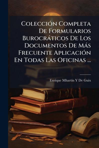 Colección Completa De Formularios Burocráticos De Los Documentos De Más Frecuente Aplicación En Todas Las Oficinas ...