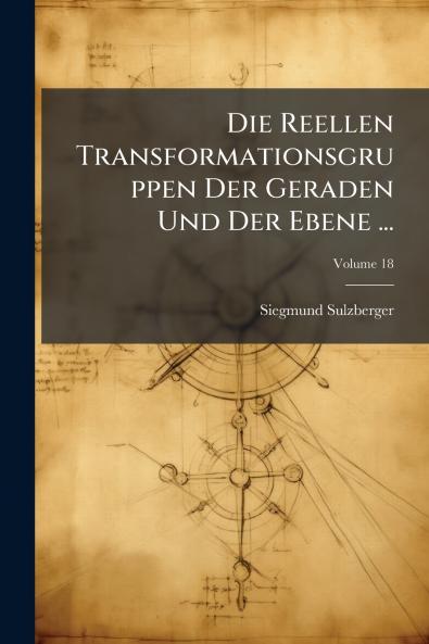 Die Reellen Transformationsgruppen Der Geraden Und Der Ebene ...; Volume 18