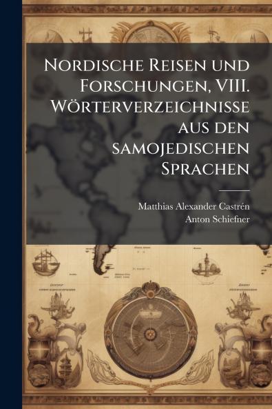 Nordische Reisen und Forschungen VIII. Wörterverzeichnisse aus den samojedischen Sprachen