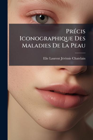Précis Iconographique Des Maladies De La Peau