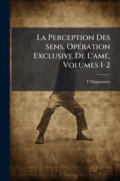 La Perception Des Sens Opération Exclusive De L'ame Volumes 1-2
