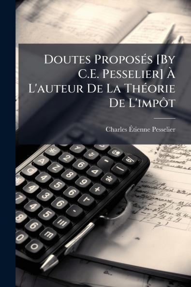 Doutes Proposés [By C.E. Pesselier] À L'auteur De La Théorie De L'impôt