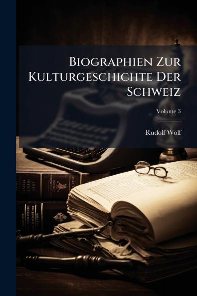 Biographien Zur Kulturgeschichte Der Schweiz; Volume 3