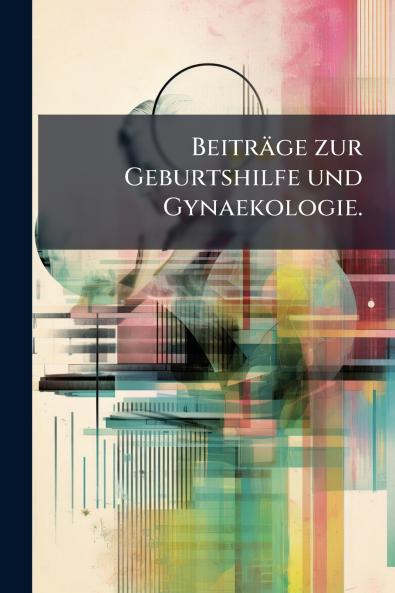 Beiträge zur Geburtshilfe und Gynaekologie.