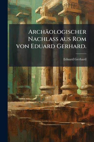 Archäologischer Nachlass aus Rom von Eduard Gerhard.