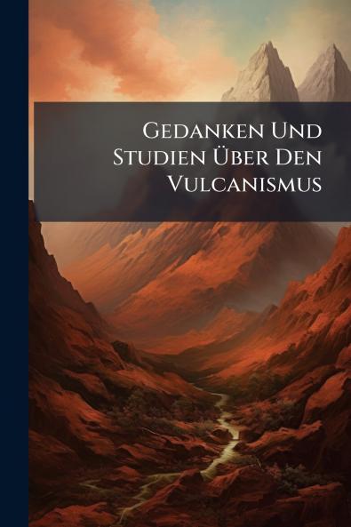 Gedanken Und Studien Über Den Vulcanismus