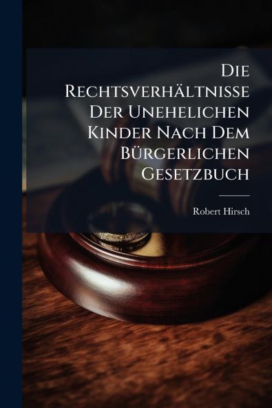 Die Rechtsverhältnisse Der Unehelichen Kinder Nach Dem Bürgerlichen Gesetzbuch