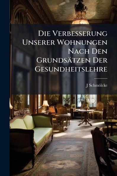 Die Verbesserung Unserer Wohnungen Nach Den Grundsätzen Der Gesundheitslehre