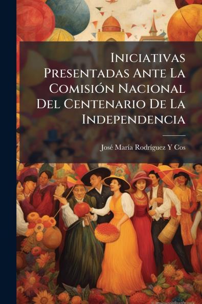 Iniciativas Presentadas Ante La Comisión Nacional Del Centenario De La Independencia