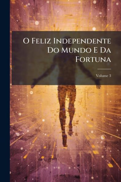 O Feliz Independente Do Mundo E Da Fortuna