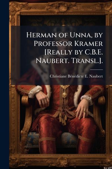 Herman of Unna by Professor Kramer [Really by C.B.E. Naubert. Transl.].