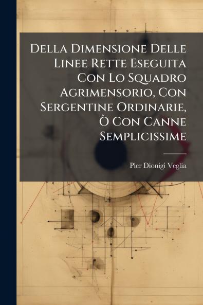 Della Dimensione Delle Linee Rette Eseguita Con Lo Squadro Agrimensorio Con Sergentine Ordinarie Ò Con Canne Semplicissime