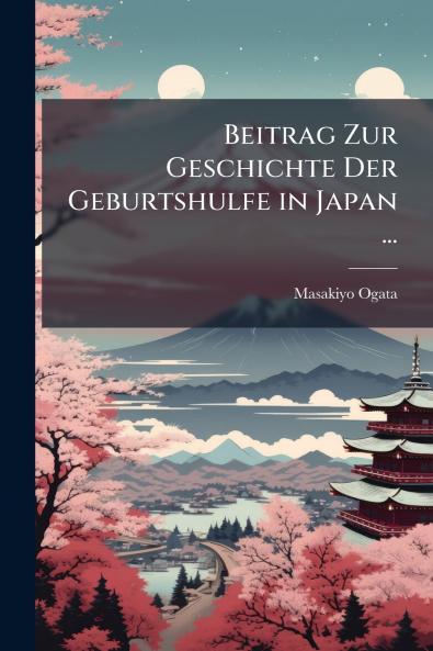 Beitrag Zur Geschichte Der Geburtshulfe in Japan ...