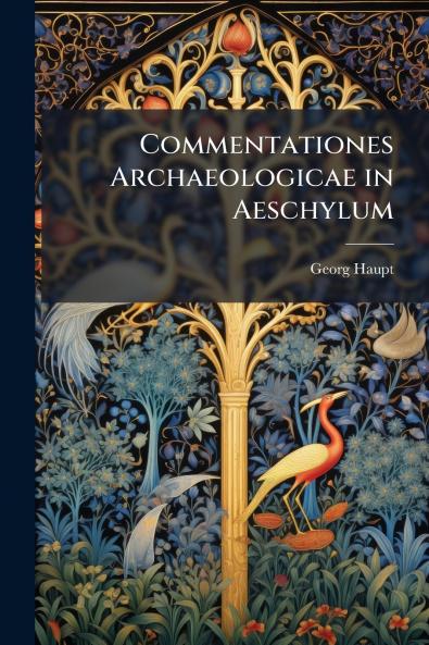 Commentationes Archaeologicae in Aeschylum