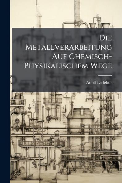 Die Metallverarbeitung Auf Chemisch-Physikalischem Wege