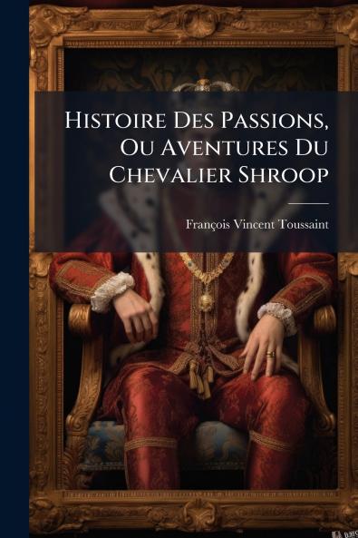 Histoire Des Passions Ou Aventures Du Chevalier Shroop