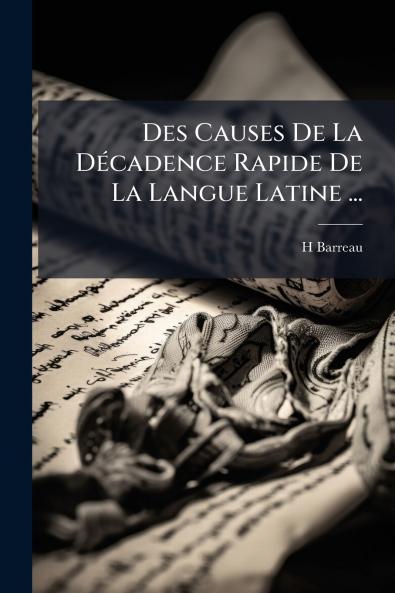 Des Causes De La Décadence Rapide De La Langue Latine ...