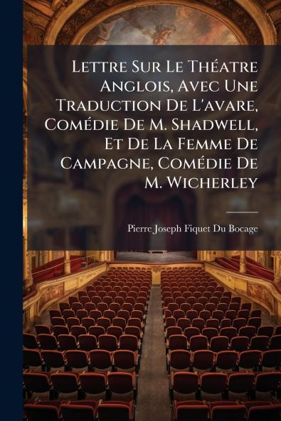 Lettre Sur Le Théatre Anglois Avec Une Traduction De L'avare Comédie De M. Shadwell Et De La Femme De Campagne Comédie De M. Wicherley