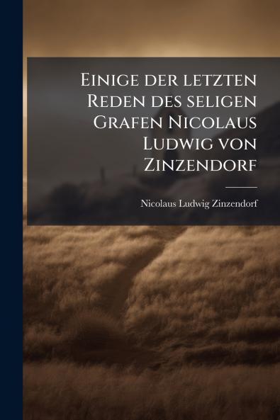 Einige der letzten Reden des seligen Grafen Nicolaus Ludwig von Zinzendorf