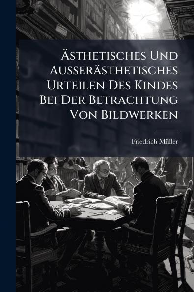 Ästhetisches Und Ausserästhetisches Urteilen Des Kindes Bei Der Betrachtung Von Bildwerken