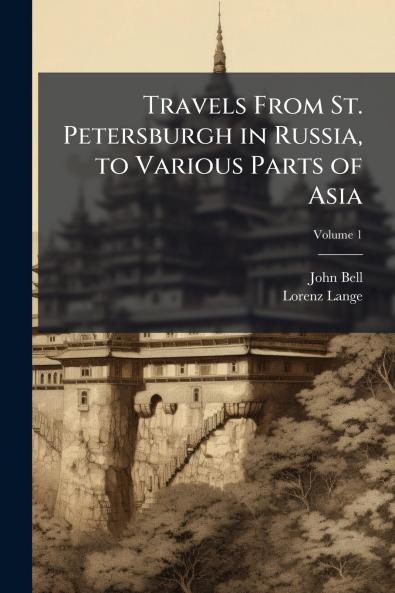 Travels From St. Petersburgh in Russia to Various Parts of Asia; Volume 1