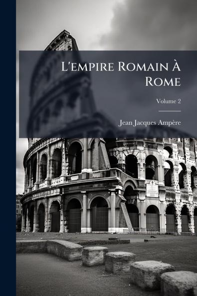 L'empire Romain À Rome; Volume 2
