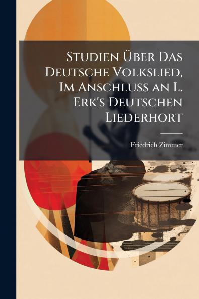 Studien Über Das Deutsche Volkslied Im Anschluss an L. Erk's Deutschen Liederhort