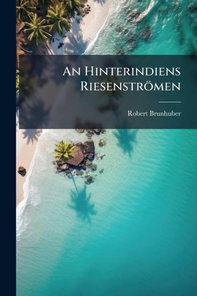 An Hinterindiens Riesenströmen