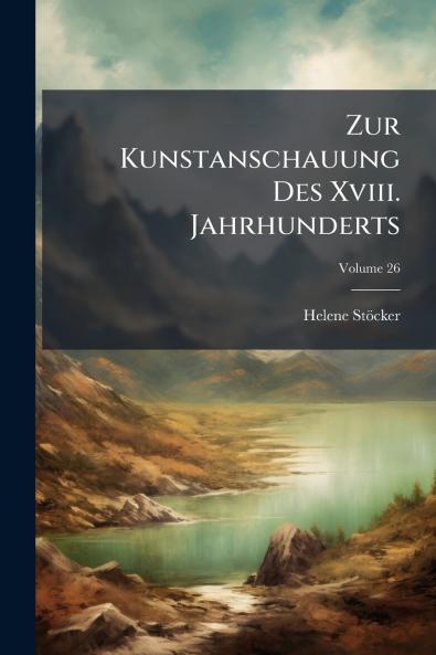 Zur Kunstanschauung Des Xviii. Jahrhunderts