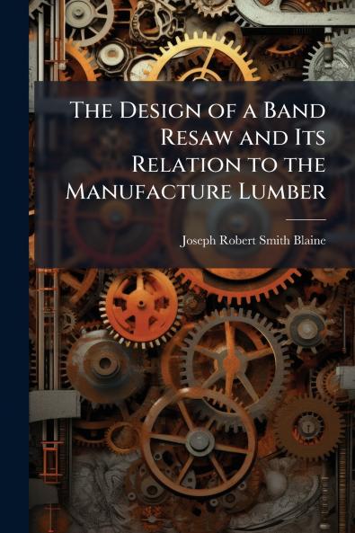 The Design of a Band Resaw and Its Relation to the Manufacture Lumber