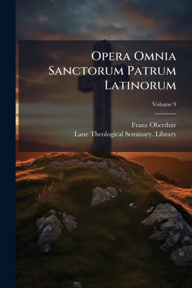 Opera Omnia Sanctorum Patrum Latinorum; Volume 9