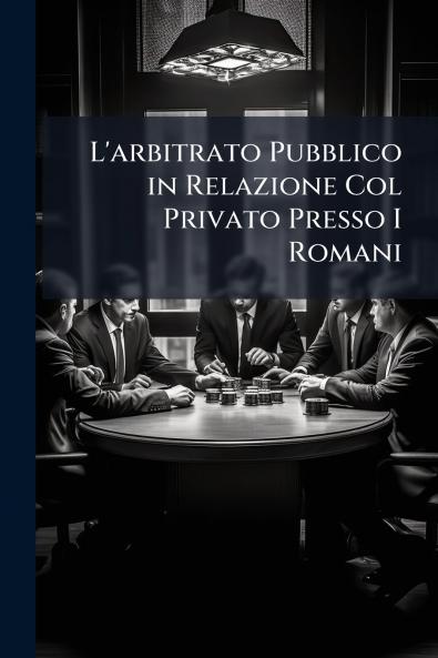 L'arbitrato Pubblico in Relazione Col Privato Presso I Romani