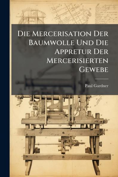 Die Mercerisation Der Baumwolle Und Die Appretur Der Mercerisierten Gewebe