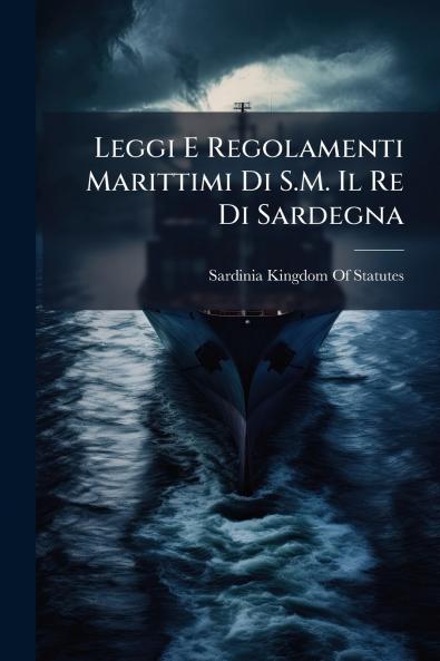 Leggi E Regolamenti Marittimi Di S.M. Il Re Di Sardegna
