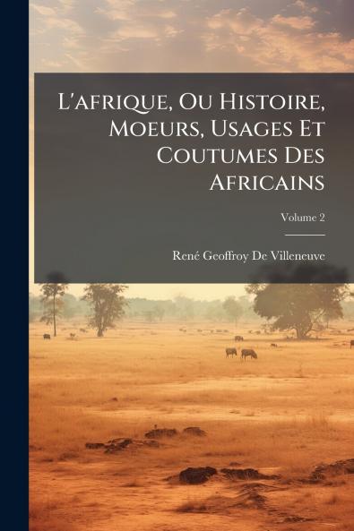 L'afrique Ou Histoire Moeurs Usages Et Coutumes Des Africains