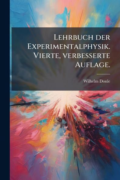 Lehrbuch der Experimentalphysik. Vierte verbesserte Auflage.